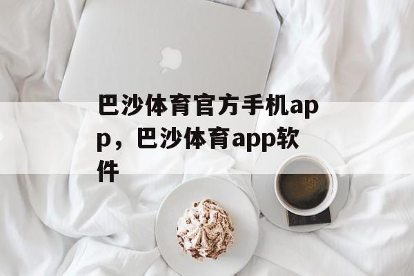 巴沙体育官方手机app，巴沙体育app软件