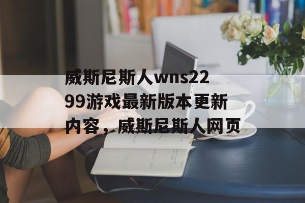 威斯尼斯人wns2299游戏最新版本更新内容，威斯尼斯人网页